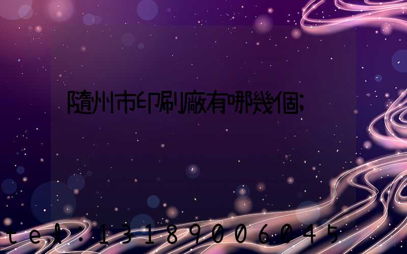 隨州市印刷廠有哪幾個